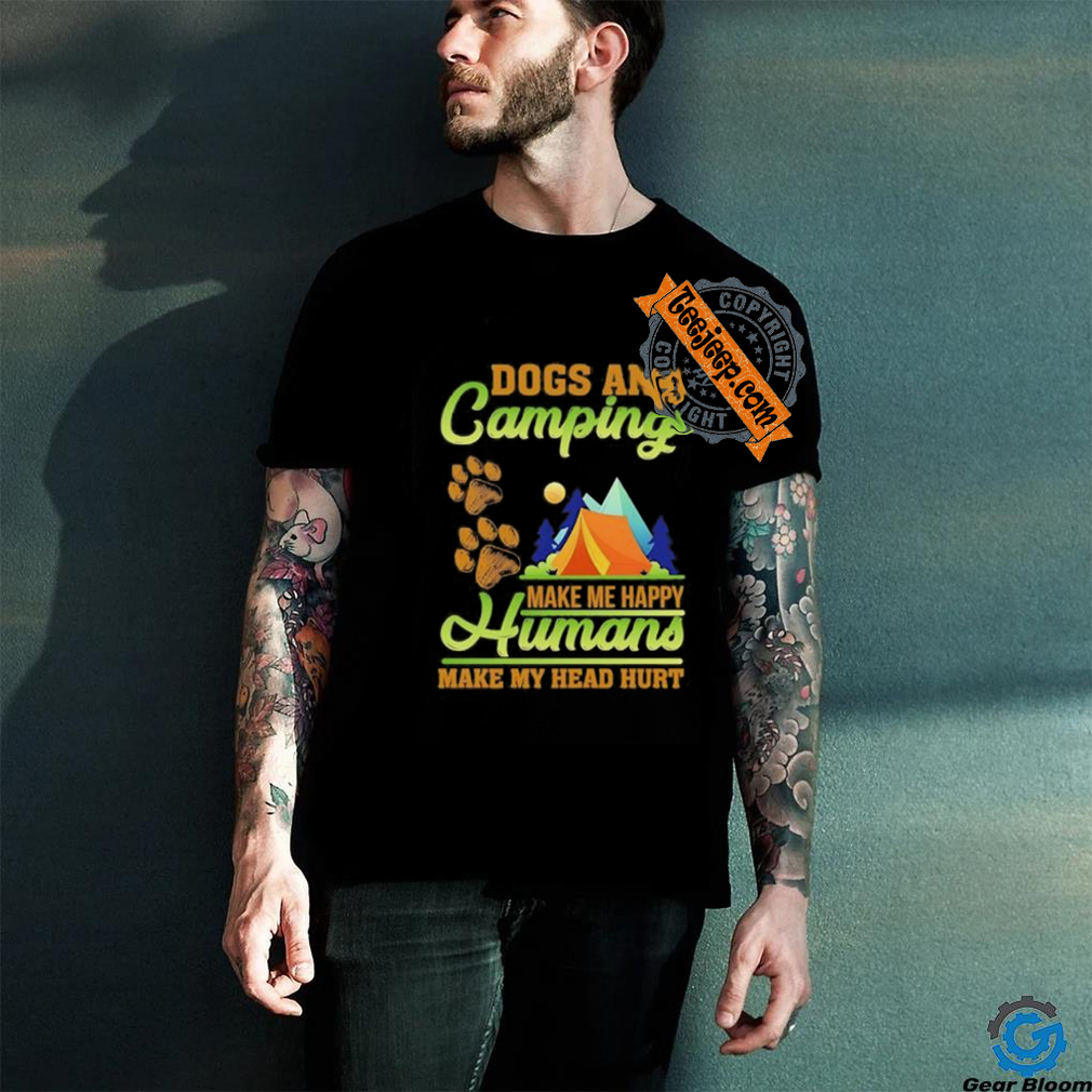 Dogs and camping make me happy humans make my head hurt shirt Dogs and camping make me happy humans make my head hurt shirt