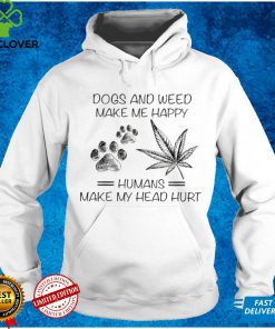 Dogs and weed make me happy humans make my head hurt shirt 2 Dogs and weed make me happy humans make my head hurt shirt