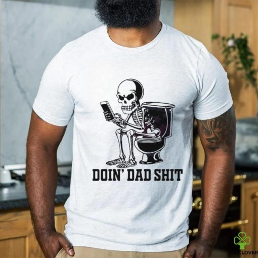 Doin Dad Shit Funny Skeleton Daddy Shirt