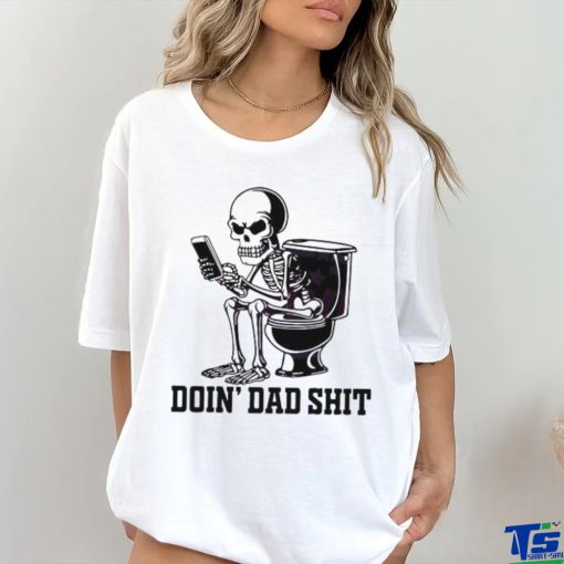 Doin Dad Shit Funny Skeleton Daddy Shirt