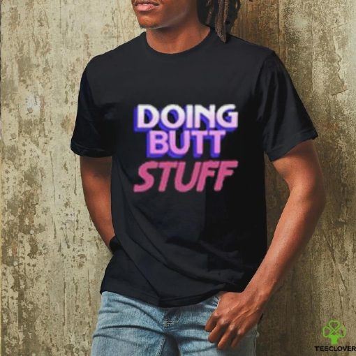 Doing Butt Stuff Shirt