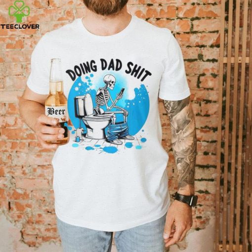 Doing Dad Shit Skeleton Toilet Humor Phone Father’s Day T Shirt