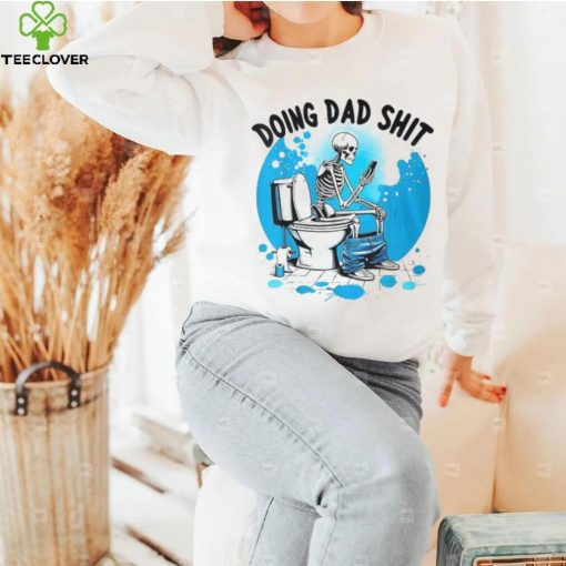 Doing Dad Shit Skeleton Toilet Humor Phone Father’s Day T Shirt