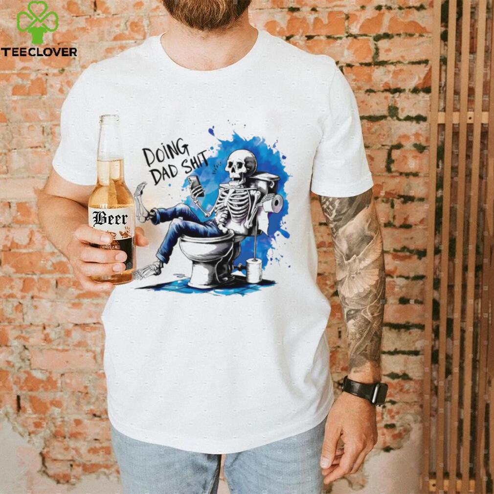 Doing Dad shit skeleton shirt Doing Dad shit skeleton shirt