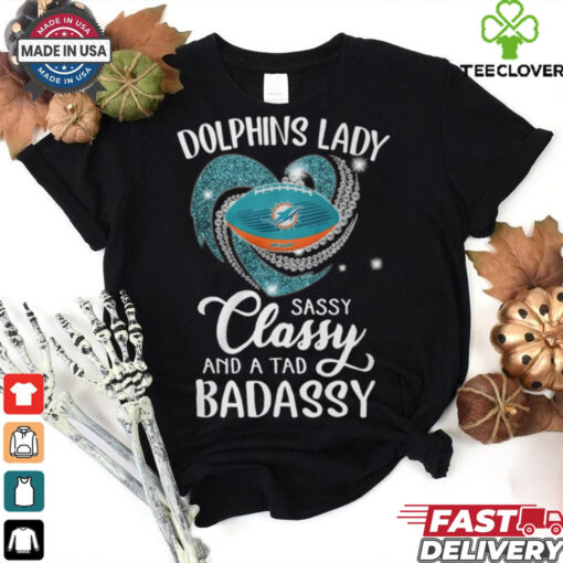 Dolphins Laydy Sassy Classy And A Tad Badassy Shirt