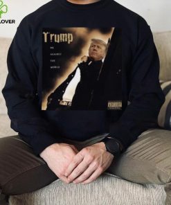 Dom Lucre Trump Me Against The World shirt 1 Dom Lucre Trump Me Against The World shirt