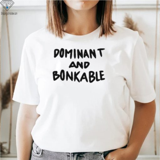 Dominant And Bonkable T Shirt