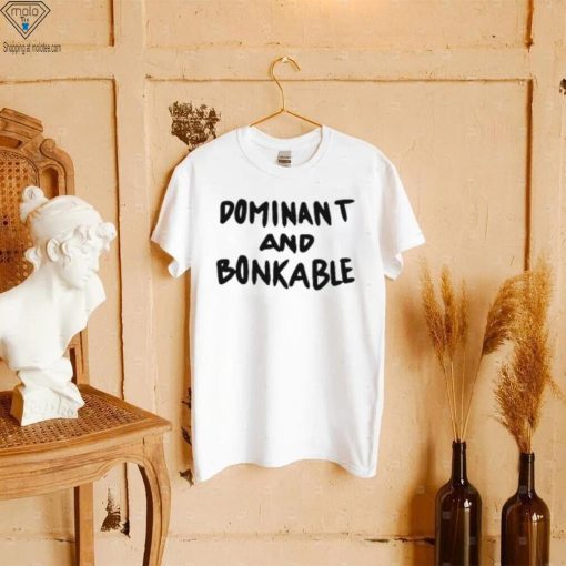 Dominant And Bonkable T Shirt