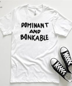 Dominant And Bonkable T Shirt