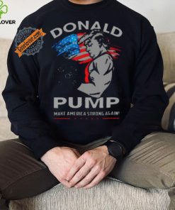 Donald Pump Make America Strong Again Shirt 1 Donald Pump Make America Strong Again Shirt