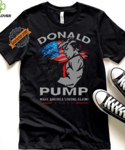 Donald Pump Make America Strong Again Shirt 2 Donald Pump Make America Strong Again Shirt