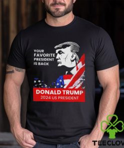 Donald Trump 2024 us president Your Favorite President is back Shirt 1 Donald Trump 2024 us president Your Favorite President is back Shirt