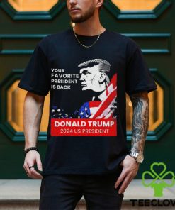 Donald Trump 2024 us president Your Favorite President is back Shirt 3 Donald Trump 2024 us president Your Favorite President is back Shirt