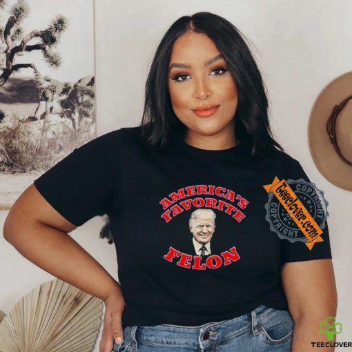 Donald Trump America’s Favorite Felon T shirt