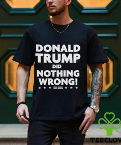 Donald Trump Did Nothing Wrong T shirt