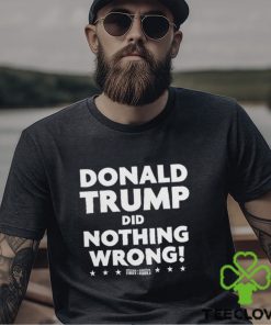 Donald Trump Did Nothing Wrong T hoodie, sweater, longsleeve, shirt v-neck, t-shirt