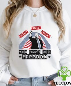 Donald Trump Fight Fight Fight You Can’t Kill Freedom Unisex T Shirt