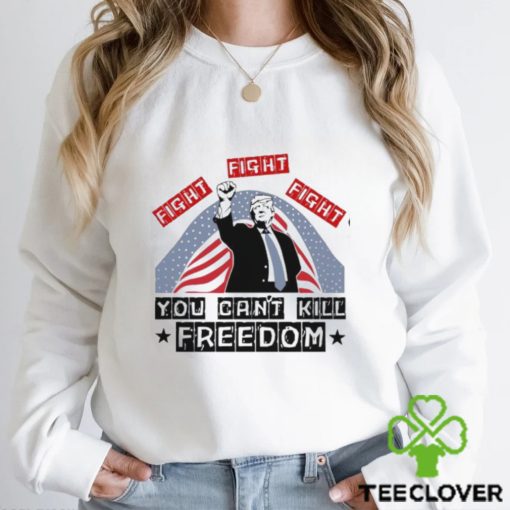 Donald Trump Fight Fight Fight You Can’t Kill Freedom Unisex T Shirt