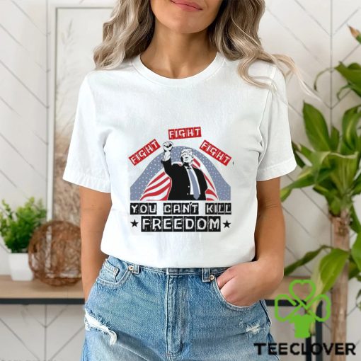 Donald Trump Fight Fight Fight You Can’t Kill Freedom Unisex T Shirt