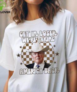 Donald Trump Get In Loser We’re Taking America Back T Shirt