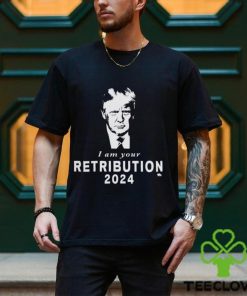 Donald Trump I Am Your Retribution 2024 T shirt