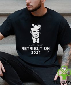 Donald Trump I Am Your Retribution 2024 T hoodie, sweater, longsleeve, shirt v-neck, t-shirt