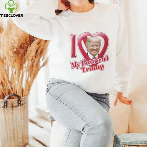 Donald Trump I Love My Boyfriend Shirt