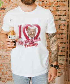 Donald Trump I Love My Boyfriend Shirt