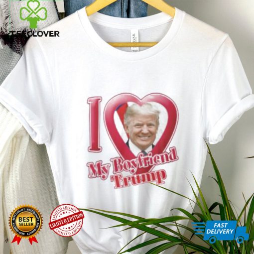 Donald Trump I Love My Boyfriend Shirt