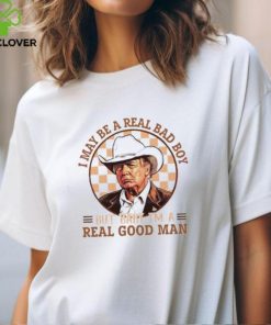 Donald Trump I May Be A Real Bad Boy But Baby I'M A Real Good Man Shirts