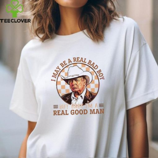 Donald Trump I May Be A Real Bad Boy But Baby I’M A Real Good Man Shirts