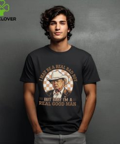 Donald Trump I May Be A Real Bad Boy But Baby I’m A Real Good Man Shirt