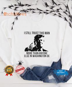 Donald Trump I still trust this Man more than anyone else in washington DC hoodie, sweater, longsleeve, shirt v-neck, t-shirt