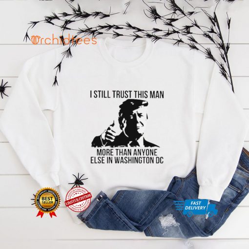 Donald Trump I still trust this Man more than anyone else in washington DC hoodie, sweater, longsleeve, shirt v-neck, t-shirt