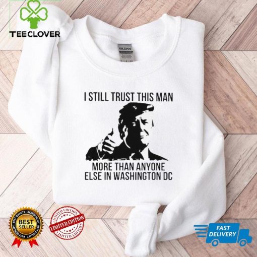 Donald Trump I still trust this Man more than anyone else in washington DC hoodie, sweater, longsleeve, shirt v-neck, t-shirt