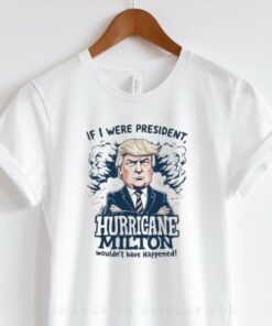 Donald Trump If I Were President Helen Milton Wouldn’t Have Happened 2024 T hoodie, sweater, longsleeve, shirt v-neck, t-shirt