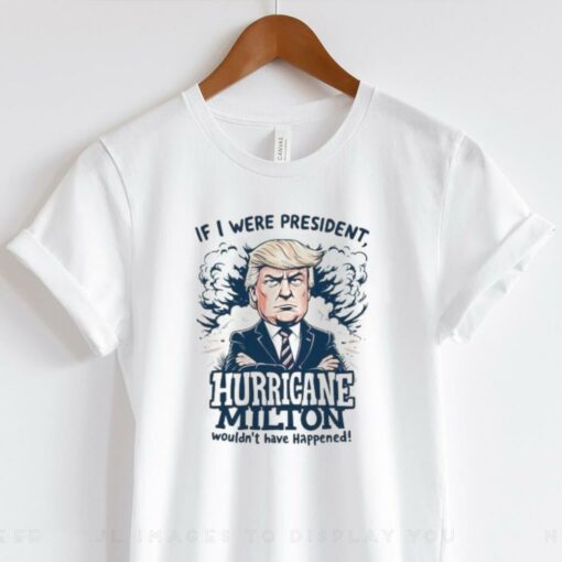 Donald Trump If I Were President Helen Milton Wouldn’t Have Happened 2024 T hoodie, sweater, longsleeve, shirt v-neck, t-shirt