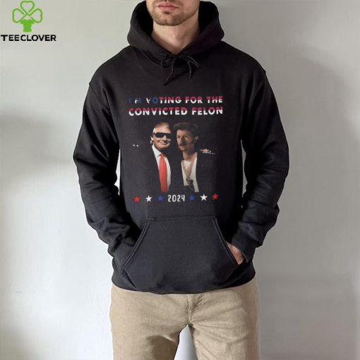 Donald Trump I’m voting for the convicted felon 2024 fan hoodie, sweater, longsleeve, shirt v-neck, t-shirt