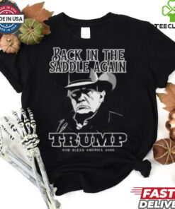 Donald Trump Inauguration Back In The Saddle Again Trump God Bless America 2025 shirt
