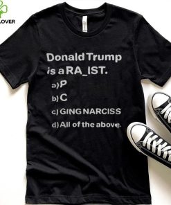 Donald Trump Is A Ra Ist P C Ging Narciss T Shirt