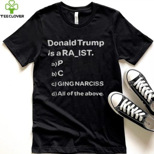 Donald Trump Is A Ra Ist P C Ging Narciss T Shirt