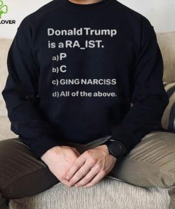 Donald Trump Is A Ra Ist P C Ging Narciss T Shirt