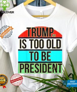 Donald Trump Is Too Old To Be President Steezee World T Shirts