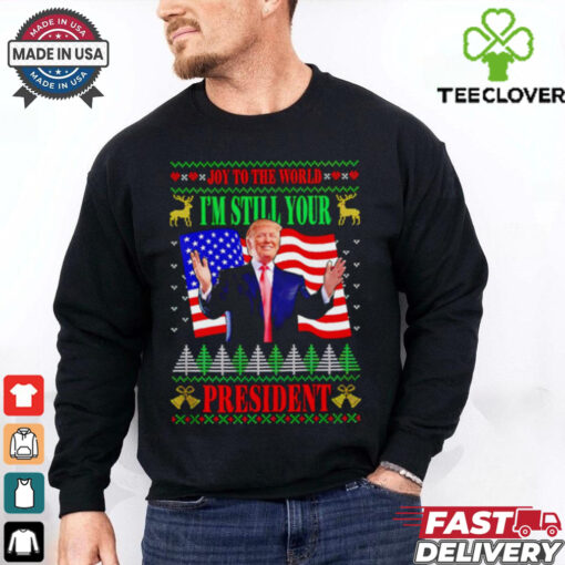 Donald Trump Joy To The World I’m Still Your President Christmas shirt