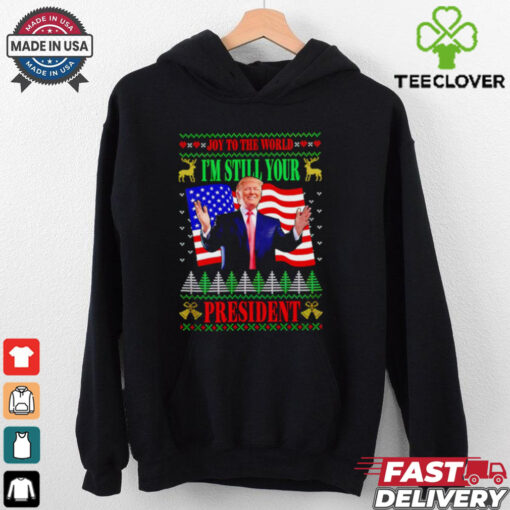 Donald Trump Joy To The World I’m Still Your President Christmas shirt