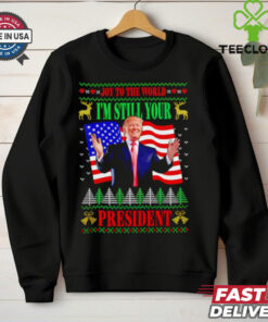 Donald Trump Joy To The World I’m Still Your President Christmas shirt