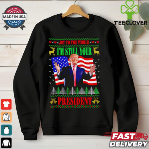 Donald Trump Joy To The World I’m Still Your President Christmas shirt