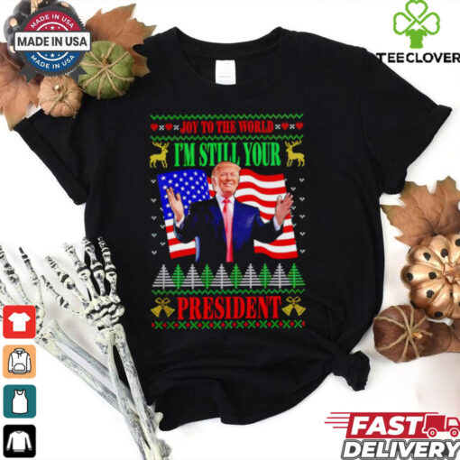 Donald Trump Joy To The World I’m Still Your President Christmas shirt
