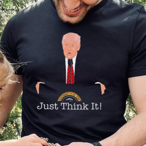 Donald Trump Just Think It All He Has To Do Is Think About It T Shirt