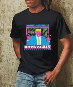 Donald Trump Make America Rave Again Shirt